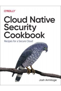 Cloud Native Security Cookbook Recipes for a Secure Cloud