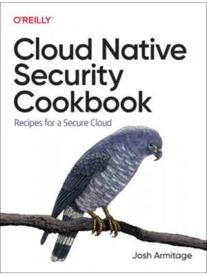 Cloud Native Security Cookbook Recipes for a Secure Cloud