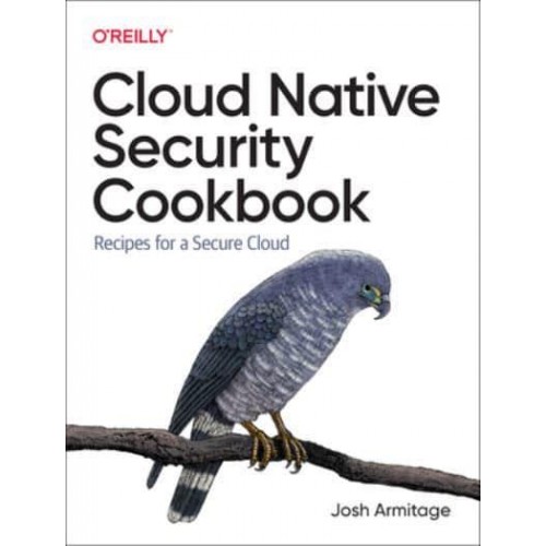 Cloud Native Security Cookbook Recipes for a Secure Cloud