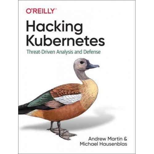 Hacking Kubernetes Threat-Driven Analysis and Defense