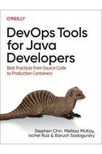 DevOps Tools for Java Developers Best Practices from Source Code to Production Containers