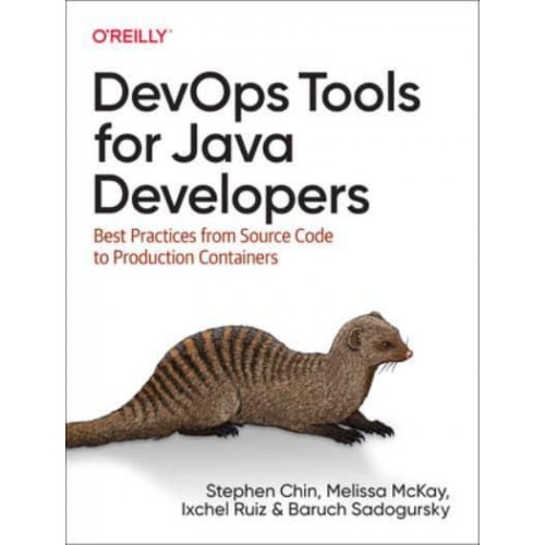 DevOps Tools for Java Developers Best Practices from Source Code to Production Containers