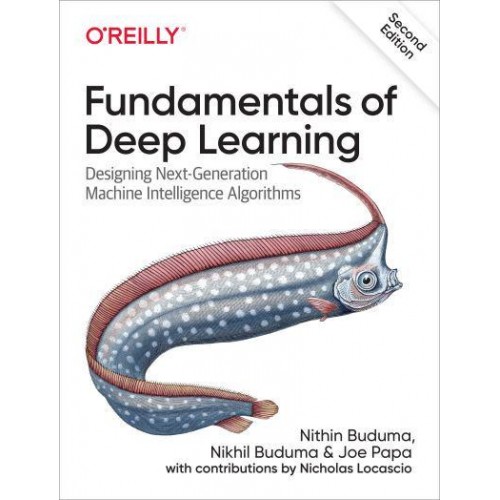 Fundamentals of Deep Learning Designing Next-Generation Machine Intelligence Algorithms