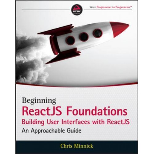 Beginning ReactJS Foundations Building User Interfaces With ReactJS An Approachable Guide