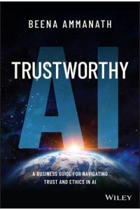 Trustworthy AI A Business Guide for Navigating Trust and Ethics in AI