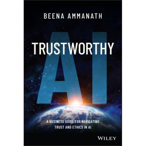 Trustworthy AI A Business Guide for Navigating Trust and Ethics in AI
