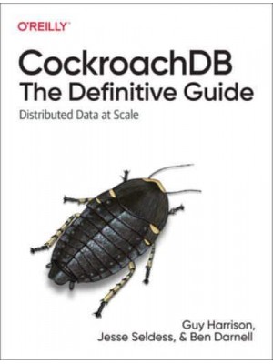 CockroachDB: The Definitive Guide Distributed Data at Scale