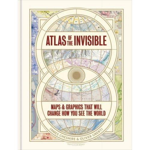 Atlas of the Invisible Maps and Graphics That Will Change How You See the World