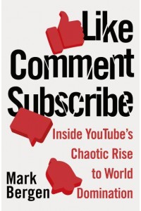 Like, Comment, Subscribe How YouTube Drives Google's Dominance and Controls Our Culture