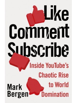 Like, Comment, Subscribe How YouTube Drives Google's Dominance and Controls Our Culture