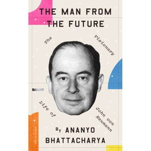 The Man from the Future The Visionary Life of John Von Neumann