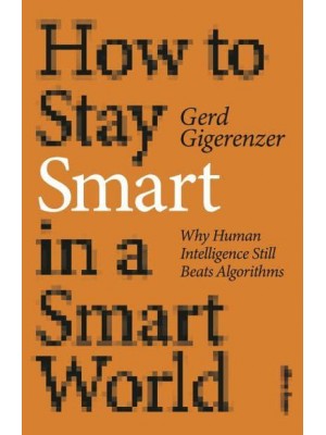 How to Stay Smart in a Smart World Why Human Intelligence Still Beats Algorithms