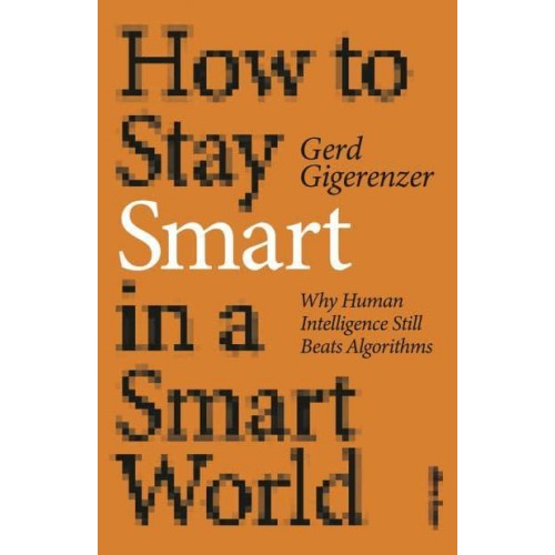 How to Stay Smart in a Smart World Why Human Intelligence Still Beats Algorithms
