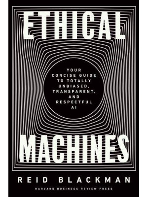 Ethical Machines Your Concise Guide to Totally Unbiased, Transparent, and Respectful AI