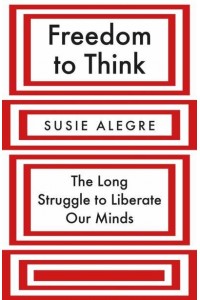 Freedom to Think The Long Struggle to Liberate Our Minds