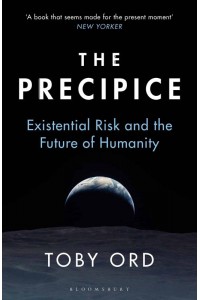 The Precipice Existential Risk and the Future of Humanity