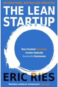 The Lean Startup How Constant Innovation Creates Radically Successful Businesses