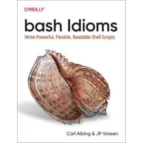 Bash Idioms Write Powerful, Flexible, Readable Shell Scripts