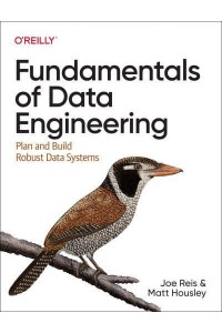 Fundamentals of Data Engineering Plan and Build Robust Data Systems