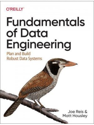 Fundamentals of Data Engineering Plan and Build Robust Data Systems