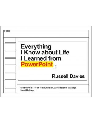Everything I Know About Life I Learned from PowerPoint And Keynote and Slides and Prezi and All the Rest