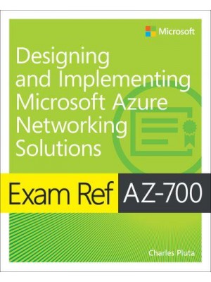 Exam Ref AZ-700, Designing and Implementing Microsoft Azure Networking Solutions - Exam Ref