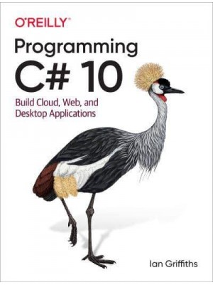 Programming C# 10 Build Cloud, Web, and Desktop Applications