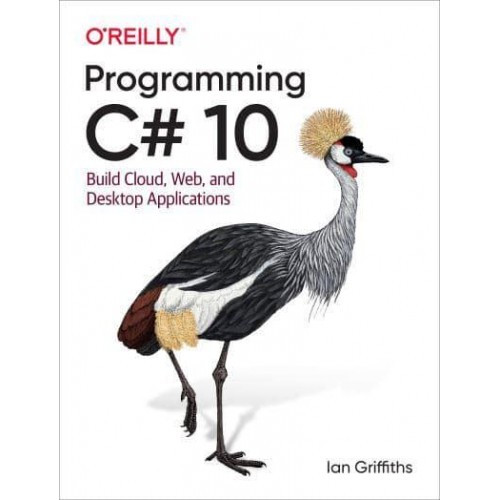 Programming C# 10 Build Cloud, Web, and Desktop Applications