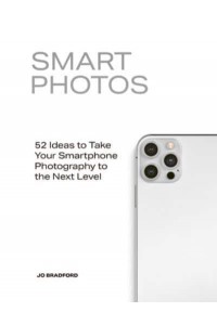 Smart Photos 52 Ideas to Take Your Smartphone Photography to the Next Level
