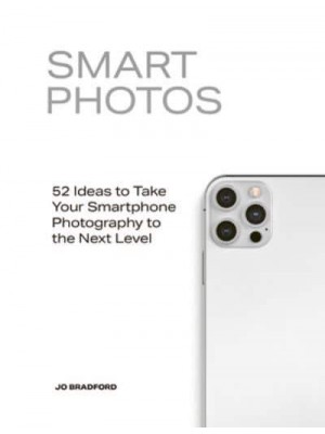 Smart Photos 52 Ideas to Take Your Smartphone Photography to the Next Level