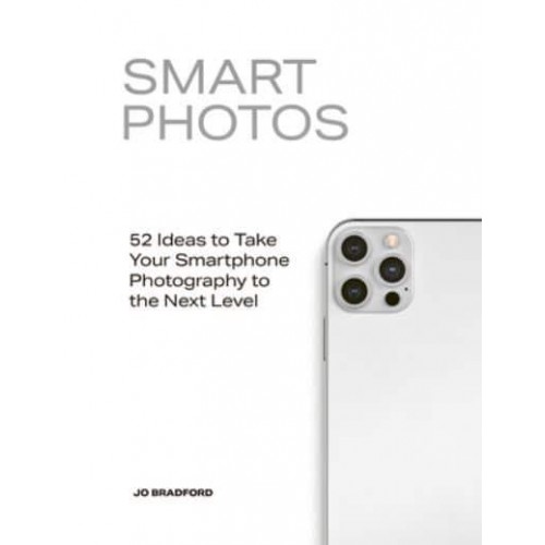 Smart Photos 52 Ideas to Take Your Smartphone Photography to the Next Level