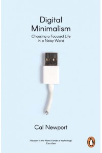 Digital Minimalism On Living Better With Less Technology