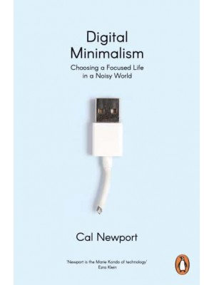 Digital Minimalism On Living Better With Less Technology