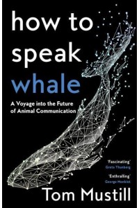 How to Speak Whale A Voyage into the Future of Animal Communication