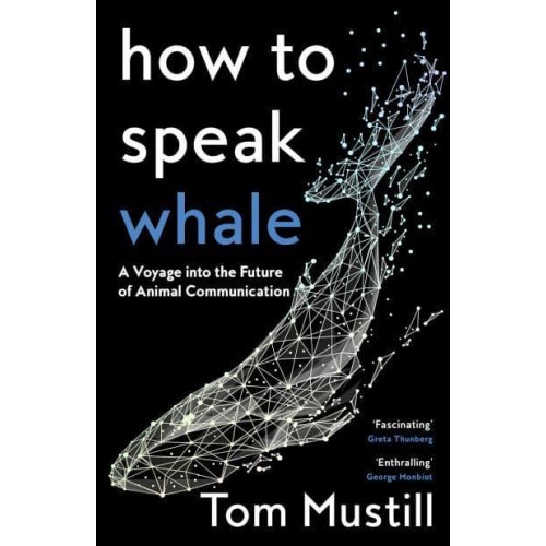 How to Speak Whale A Voyage into the Future of Animal Communication