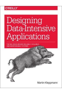 Designing Data-Intensive Applications The Big Ideas Behind Reliable, Scalable, and Maintainable Systems