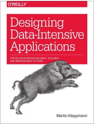 Designing Data-Intensive Applications The Big Ideas Behind Reliable, Scalable, and Maintainable Systems