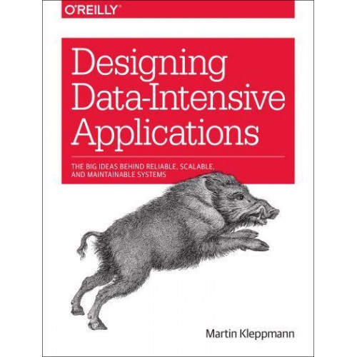 Designing Data-Intensive Applications The Big Ideas Behind Reliable, Scalable, and Maintainable Systems