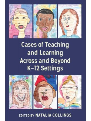 Cases of Teaching and Learning Across and Beyond K-12 Settings