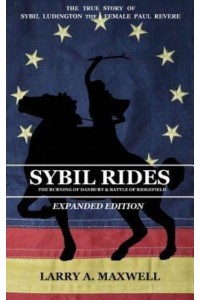 Sybil Rides the Expanded Edition: The True Story of Sybil Ludington the Female Paul Revere, The Burning of Danbury and Battle of Ridgefield