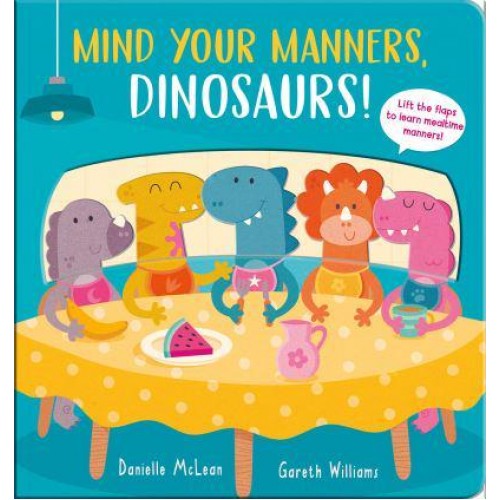 Mind Your Manners, Dinosaurs! Lift the Flaps to Learn Mealtime Manners!