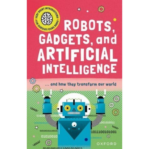 Robots, Gadgets, and Artificial Intelligence - Very Short Introductions for Curious Young Minds