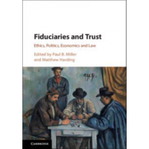 Fiduciaries and Trust Ethics, Politics, Economics and Law