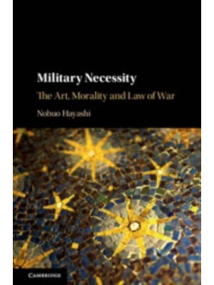 Military Necessity The Art, Morality, and Law of War