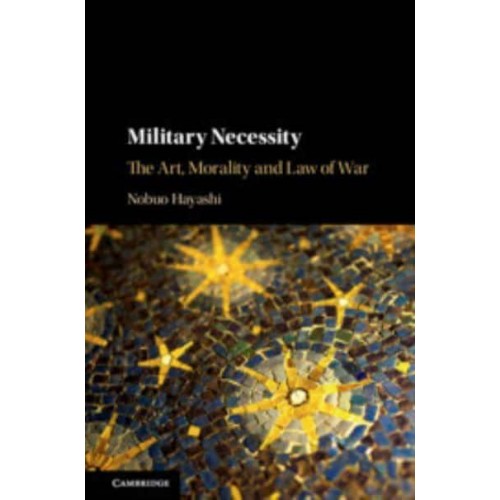 Military Necessity The Art, Morality, and Law of War