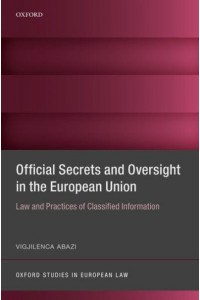 Official Secrets and Oversight in the European Union Law and Practices of Classified Information - Oxford Studies in European Law