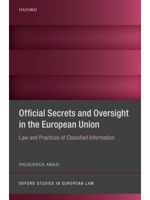 Official Secrets and Oversight in the European Union Law and Practices of Classified Information - Oxford Studies in European Law