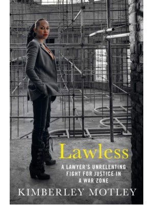 Lawless A Lawyer's Unrelenting Fight for Justice in a War Zone
