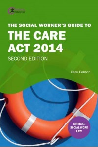 The Social Worker's Guide to the Care Act 2014 - Critical Skills for Social Work