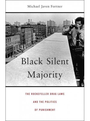 Black Silent Majority The Rockefeller Drug Laws and the Politics of Punishment